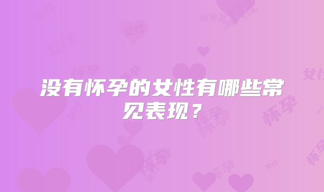 没有怀孕的女性有哪些常见表现？
