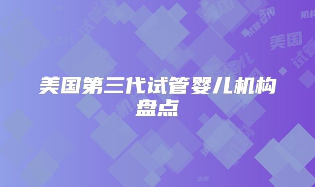 美国第三代试管婴儿机构盘点