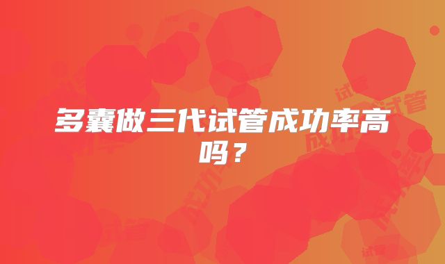 多囊做三代试管成功率高吗?