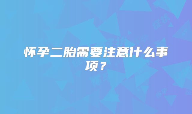 怀孕二胎需要注意什么事项？