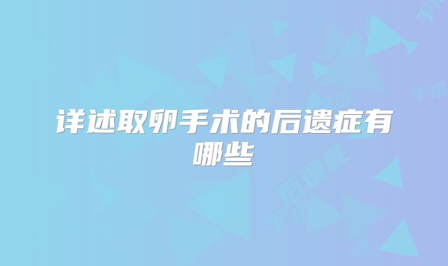 详述取卵手术的后遗症有哪些