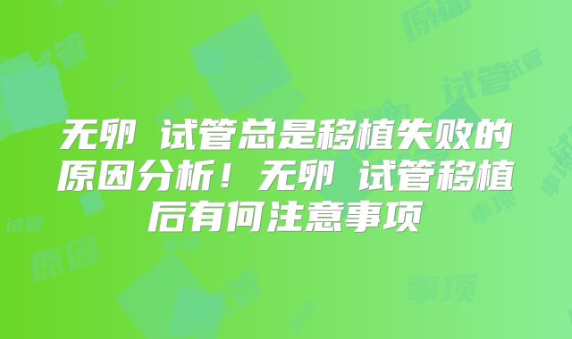 无卵�试管总是移植失败的原因分析!无卵�试管移植后有何注意事项