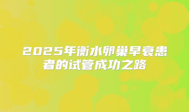 2025年衡水卵巢早衰患者的试管成功之路
