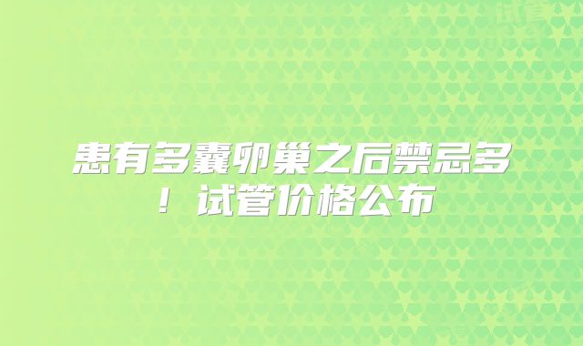 患有多囊卵巢之后禁忌多!试管价格公布