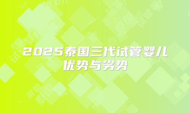 2025泰国三代试管婴儿优势与劣势