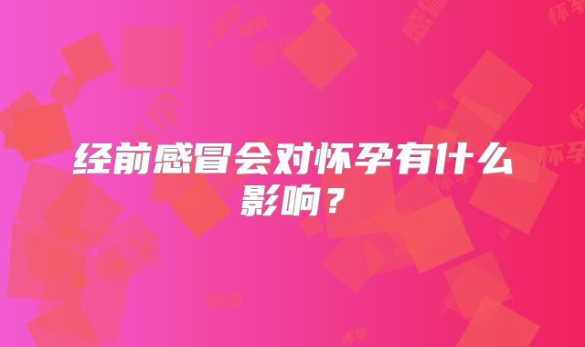 经前感冒会对怀孕有什么影响？
