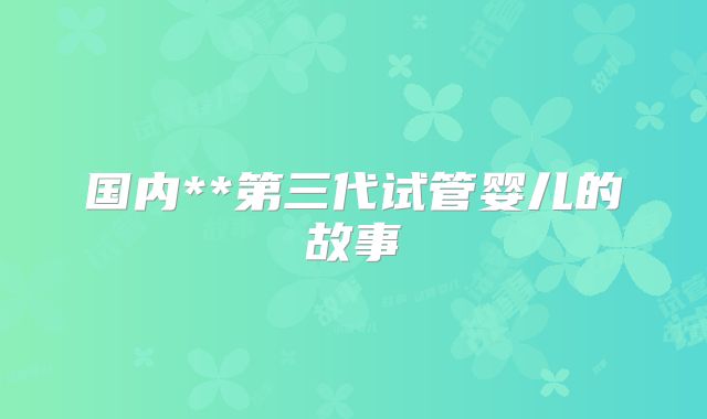 国内**第三代试管婴儿的故事