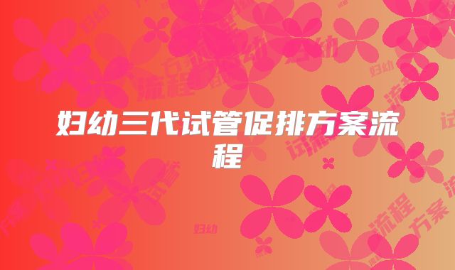 妇幼三代试管促排方案流程