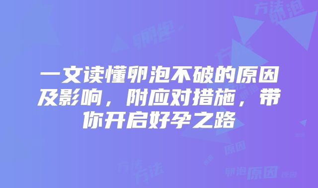 一文读懂卵泡不破的原因及影响，附应对措施，带你开启好孕之路