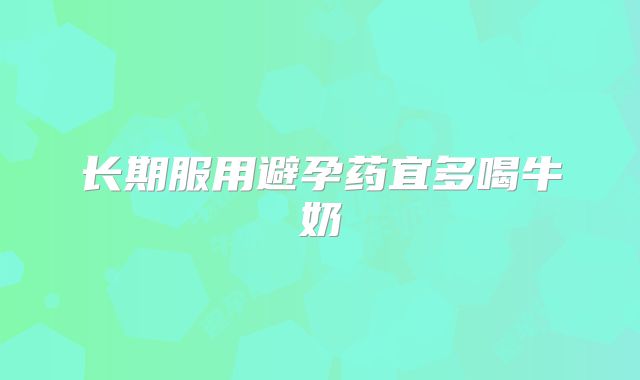 长期服用避孕药宜多喝牛奶