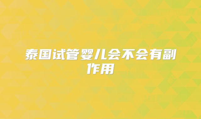 泰国试管婴儿会不会有副作用