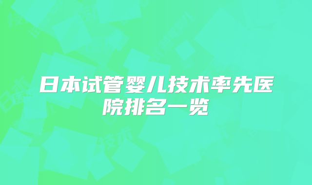 日本试管婴儿技术率先医院排名一览