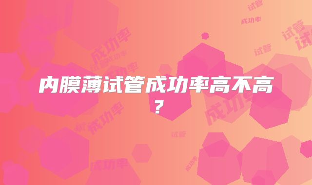 内膜薄试管成功率高不高？
