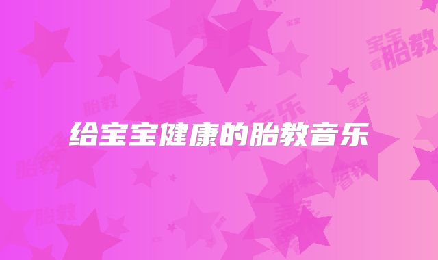 给宝宝健康的胎教音乐