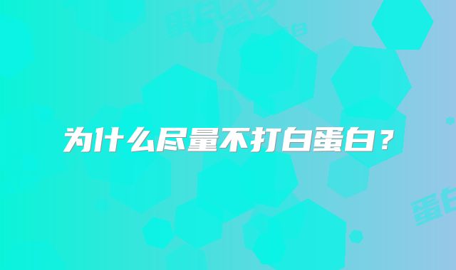 为什么尽量不打白蛋白？