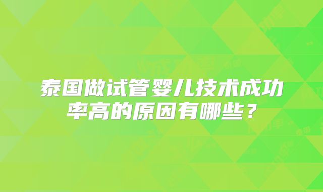 泰国做试管婴儿技术成功率高的原因有哪些？