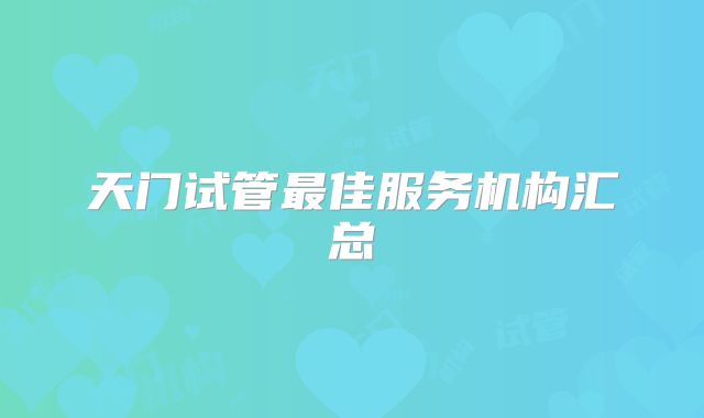 天门试管最佳服务机构汇总