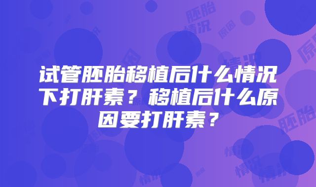 试管胚胎移植后什么情况下打肝素?移植后什么原因要打肝素?