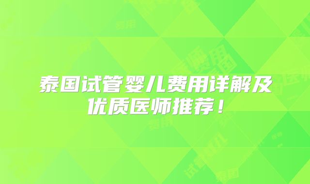 泰国试管婴儿费用详解及优质医师推荐!