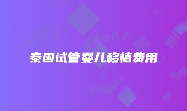 泰国试管婴儿移植费用