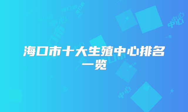 海口市十大生殖中心排名一览