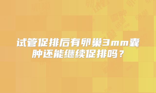 试管促排后有卵巢3mm囊肿还能继续促排吗？
