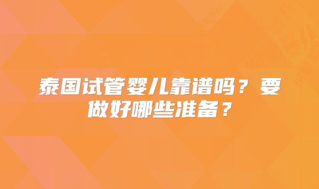 泰国试管婴儿靠谱吗？要做好哪些准备？