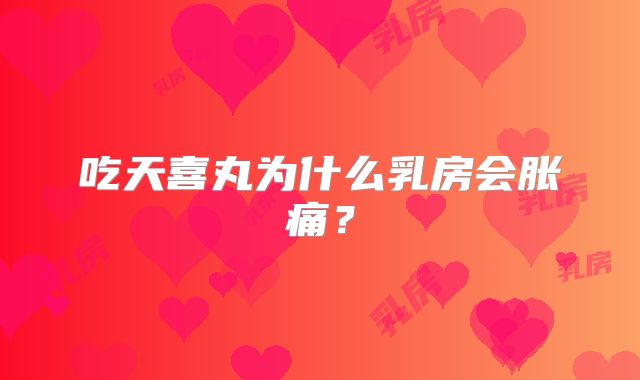 吃天喜丸为什么乳房会胀痛?