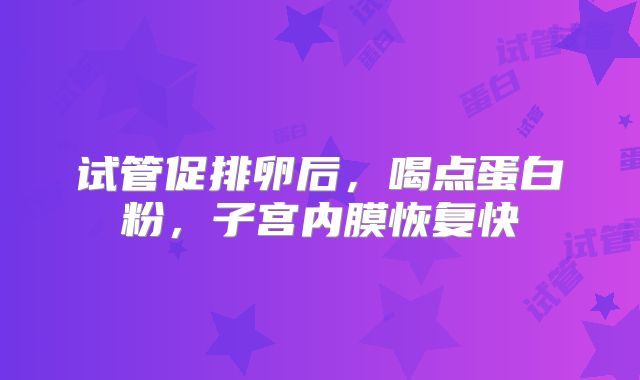 试管促排卵后，喝点蛋白粉，子宫内膜恢复快