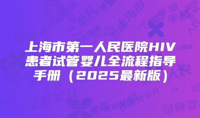 上海市第一人民医院HIV患者试管婴儿全流程指导手册（2025最新版）