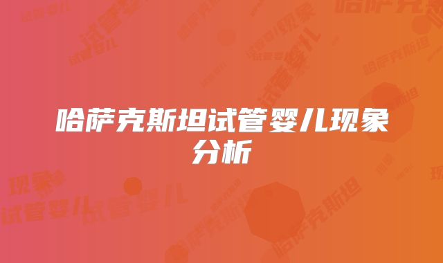 哈萨克斯坦试管婴儿现象分析