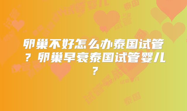 卵巢不好怎么办泰国试管？卵巢早衰泰国试管婴儿？