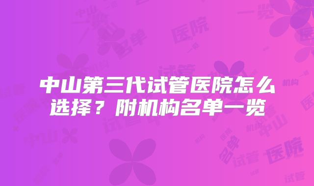 中山第三代试管医院怎么选择?附机构名单一览
