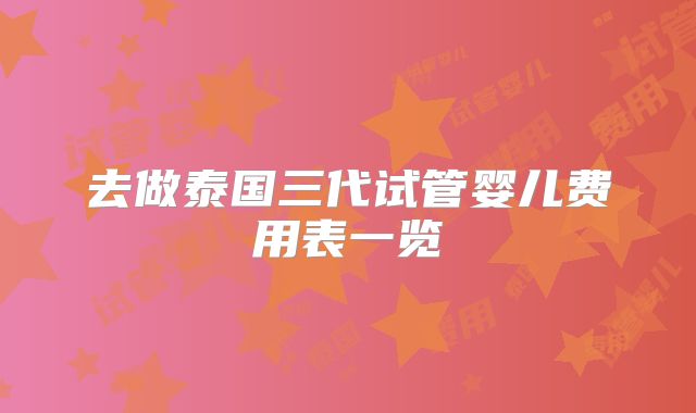 去做泰国三代试管婴儿费用表一览