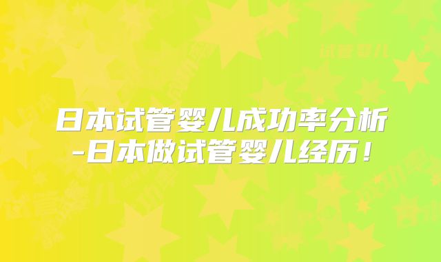 日本试管婴儿成功率分析-日本做试管婴儿经历!
