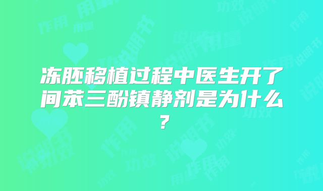冻胚移植过程中医生开了间苯三酚镇静剂是为什么？
