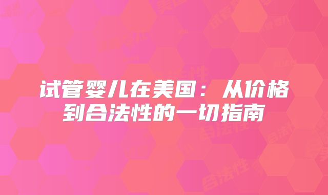 试管婴儿在美国：从价格到合法性的一切指南