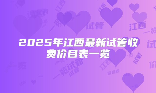 2025年江西最新试管收费价目表一览