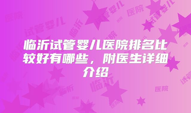 临沂试管婴儿医院排名比较好有哪些,附医生详细介绍