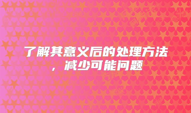 了解其意义后的处理方法，减少可能问题