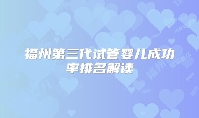 福州第三代试管婴儿成功率排名解读