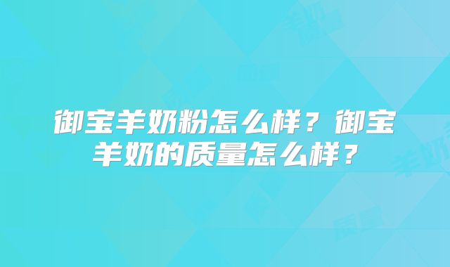 御宝羊奶粉怎么样?御宝羊奶的质量怎么样?