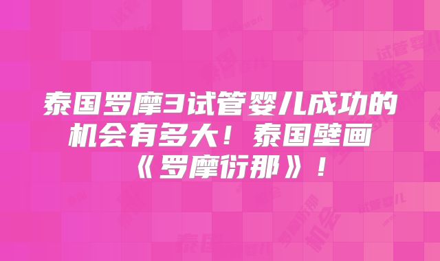 泰国罗摩3试管婴儿成功的机会有多大！泰国壁画《罗摩衍那》！