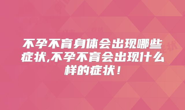 不孕不育身体会出现哪些症状,不孕不育会出现什么样的症状！