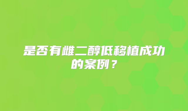 是否有雌二醇低移植成功的案例？