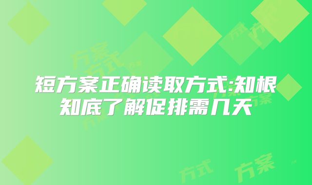 短方案正确读取方式:知根知底了解促排需几天