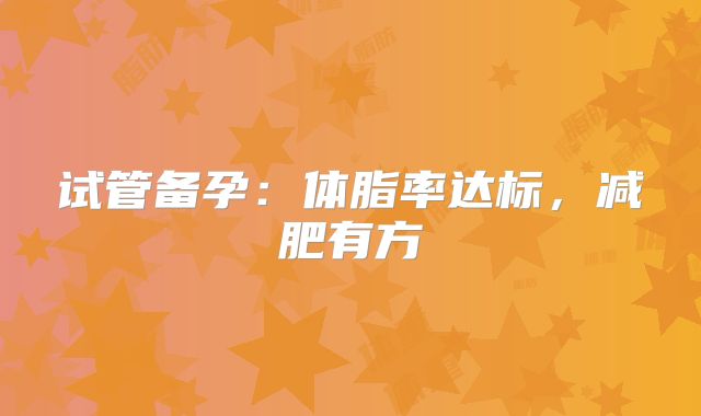 试管备孕:体脂率达标,减肥有方