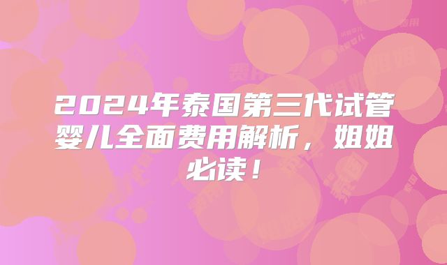 2024年泰国第三代试管婴儿全面费用解析,姐姐必读!