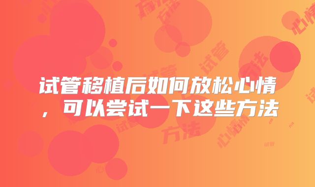 试管移植后如何放松心情，可以尝试一下这些方法