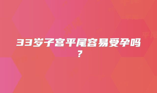 33岁子宫平尾容易受孕吗？